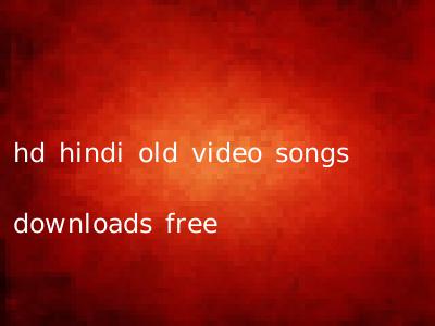 hd hindi old video songs downloads free