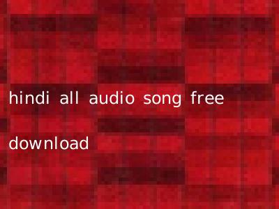 hindi all audio song free download