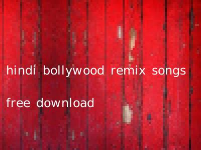 hindi bollywood remix songs free download