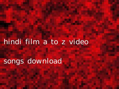 hindi film a to z video songs download