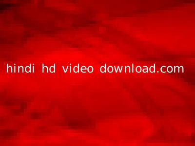 hindi hd video download.com