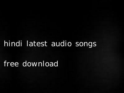 hindi latest audio songs free download