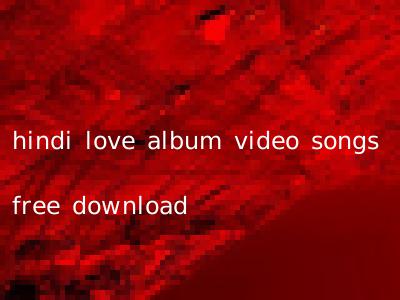 hindi love album video songs free download