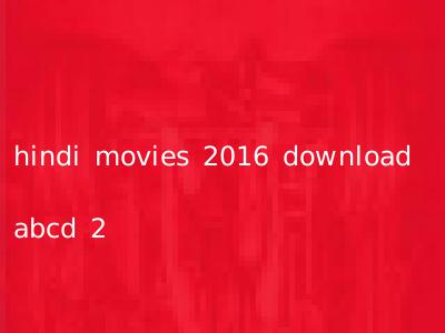 hindi movies 2016 download abcd 2