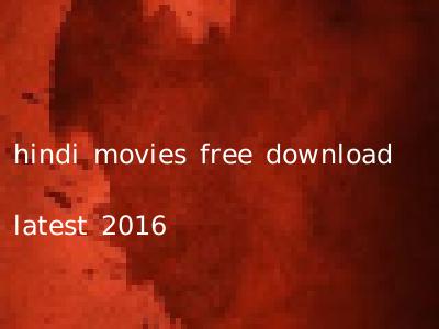 hindi movies free download latest 2016
