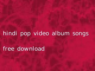 hindi pop video album songs free download