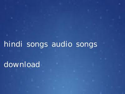 hindi songs audio songs download
