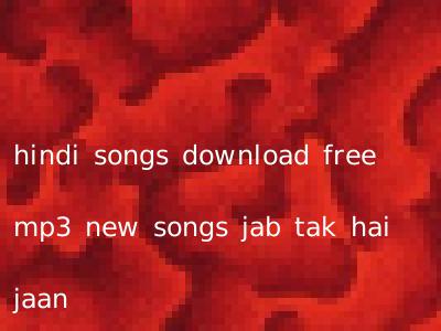 hindi songs download free mp3 new songs jab tak hai jaan