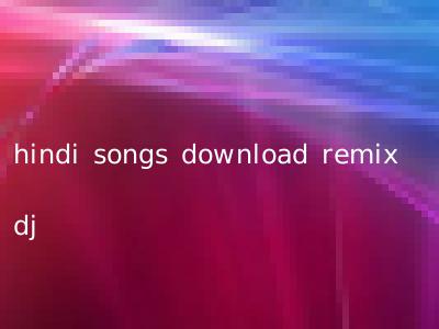 hindi songs download remix dj