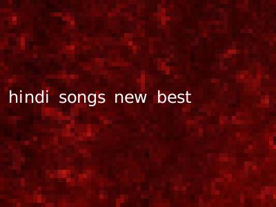 hindi songs new best