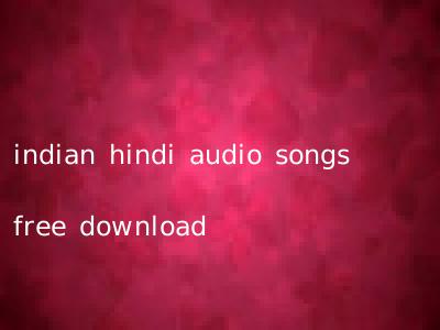 indian hindi audio songs free download