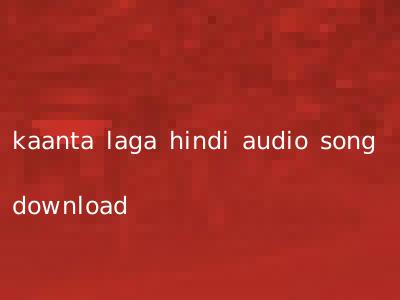 kaanta laga hindi audio song download