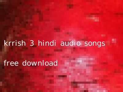 krrish 3 hindi audio songs free download
