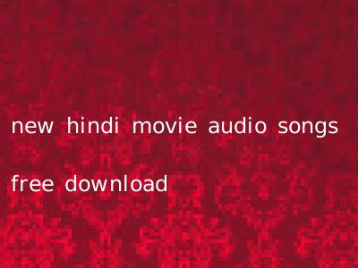 new hindi movie audio songs free download