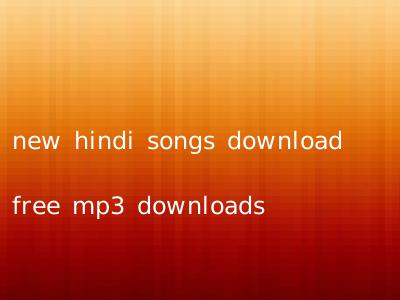 new hindi songs download free mp3 downloads