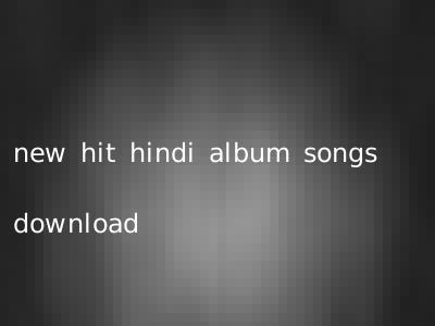 new hit hindi album songs download