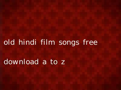 old hindi film songs free download a to z