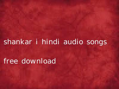shankar i hindi audio songs free download