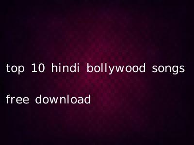 top 10 hindi bollywood songs free download
