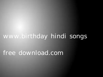 www.birthday hindi songs free download.com