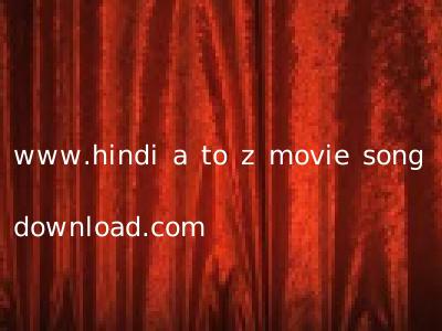 www.hindi a to z movie song download.com